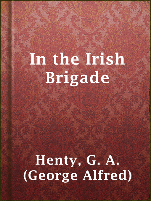 Title details for In the Irish Brigade by G. A. (George Alfred) Henty - Available